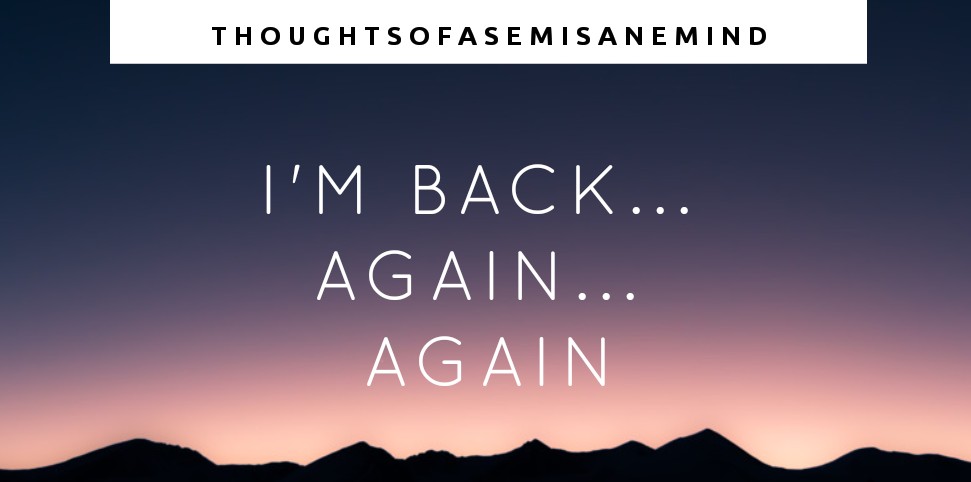 I’m back… Again…&nbsp;Again