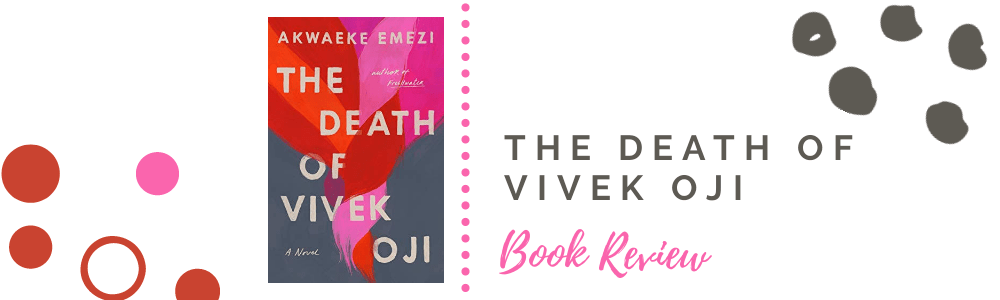 ARC Review: The Death of Vivek Oji by Akwaeke&nbsp;Emezi