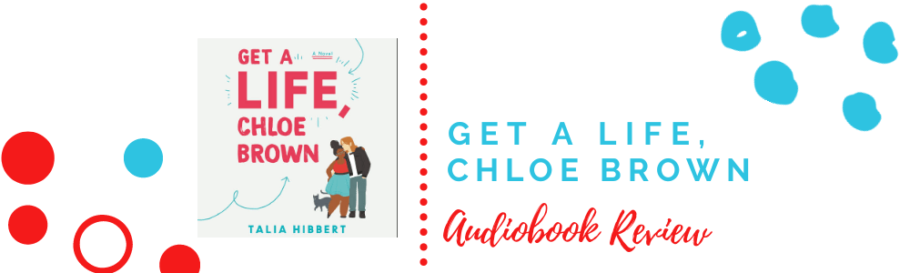 Audiobook Review: Get a Life, Chloe Brown by Talia&nbsp;Hibbert