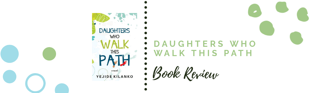 Book Review: Daughters Who Walk This Path by Yejide&nbsp;Kilanko