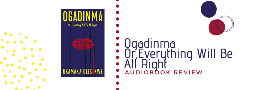 Audiobook Review: Ogadinma Or, Everything Will Be All&nbsp;Right