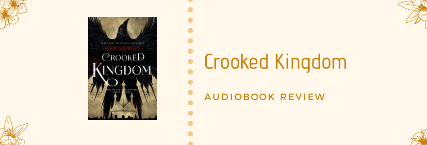 Audiobook Review || Crooked Kingdom by Leigh Bardugo (Six of Crows&nbsp;#2)