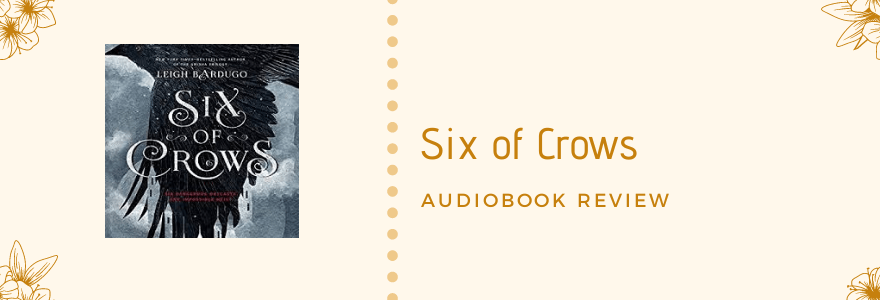 Audiobook Review || Six of Crows by Leigh&nbsp;Bardugo