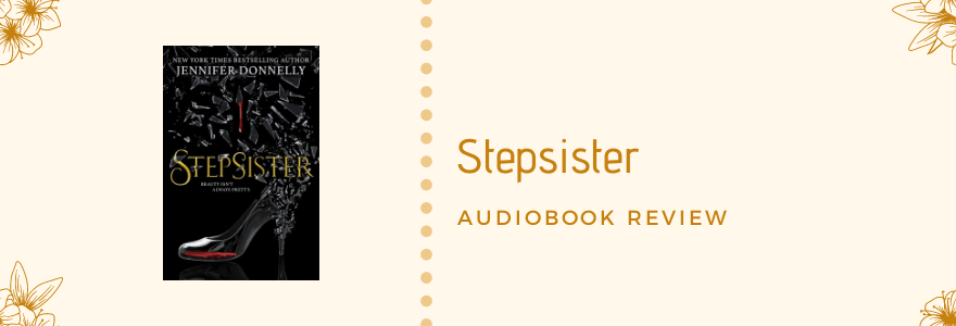 Audiobook Review || Stepsister by Jennifer&nbsp;Donnelly
