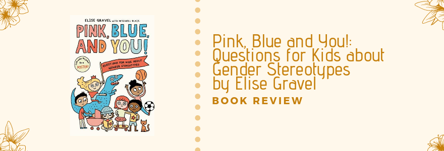 Book Tour || Pink, Blue, and You!: Questions for Kids about Gender Stereotypes by Elise Gravel [Picture Book] ||&nbsp;Review